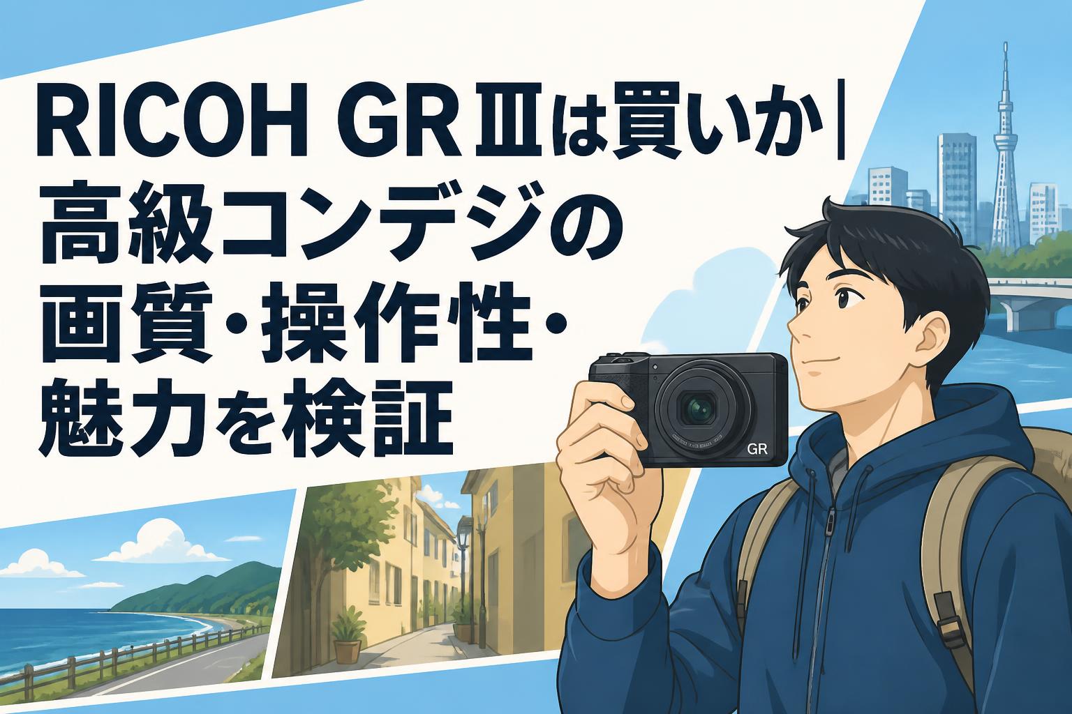 RICOH GR IIIは買いか｜高級コンデジの画質・操作性・魅力を検証