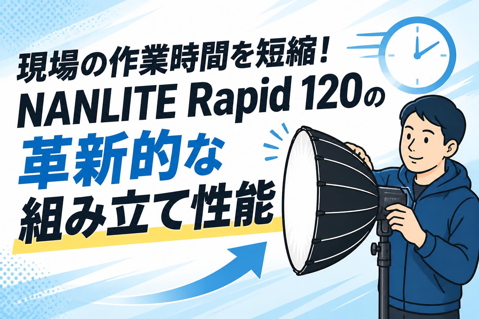 現場の作業時間を短縮！NANLITE Rapid 120の革新的な組み立て性能