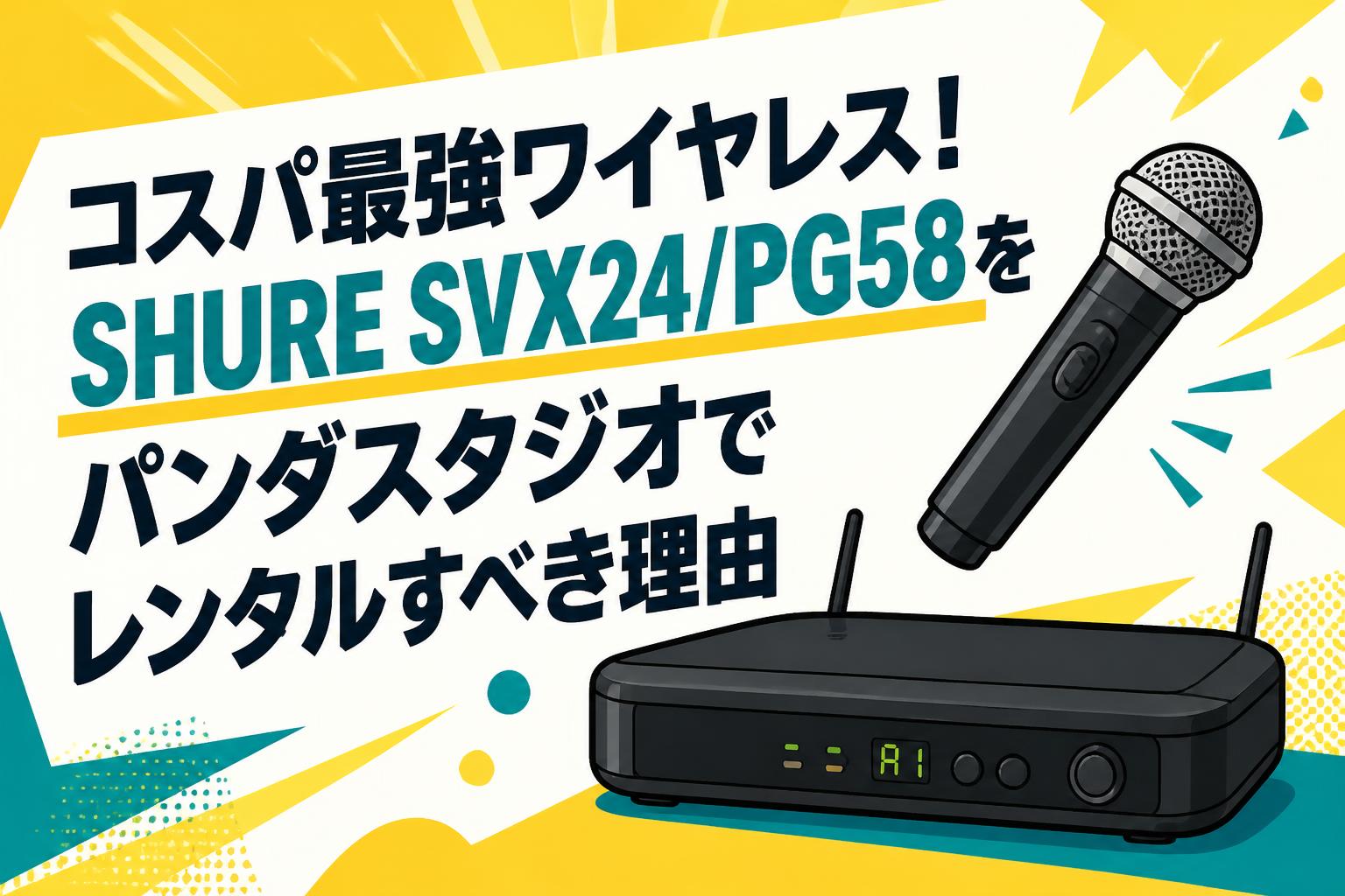 コスパ最強ワイヤレス！SHURE SVX24/PG58をパンダスタジオでレンタルすべき理由