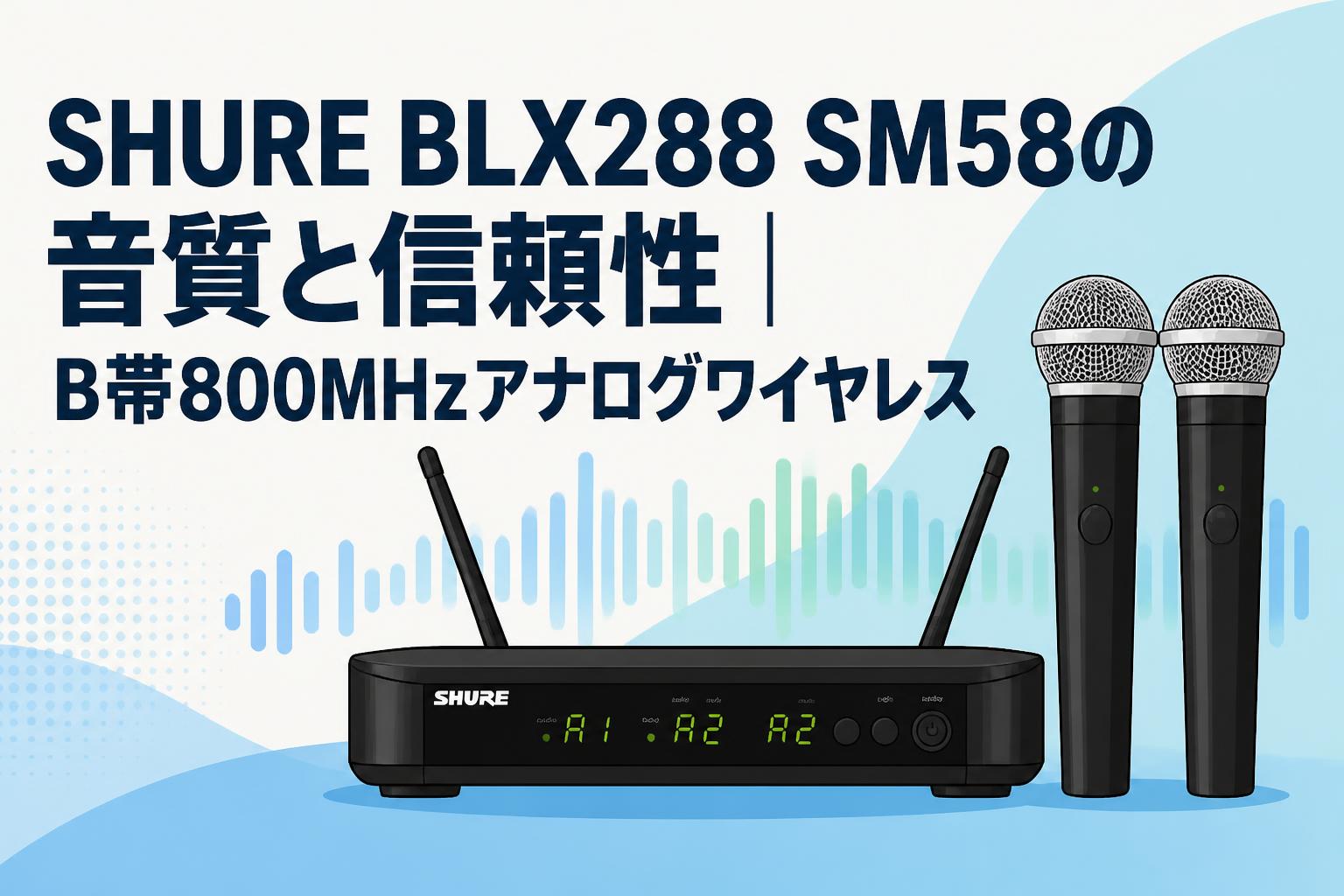 SHURE BLX288 SM58の音質と信頼性｜B帯800MHzアナログワイヤレス