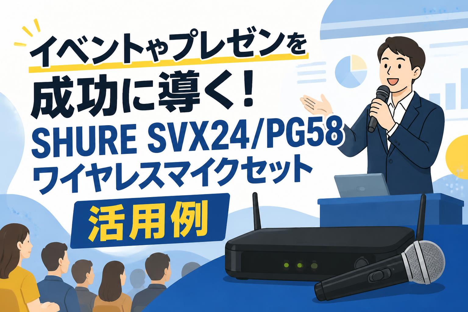 イベントやプレゼンを成功に導く！SHURE SVX24/PG58ワイヤレスマイクセット活用例