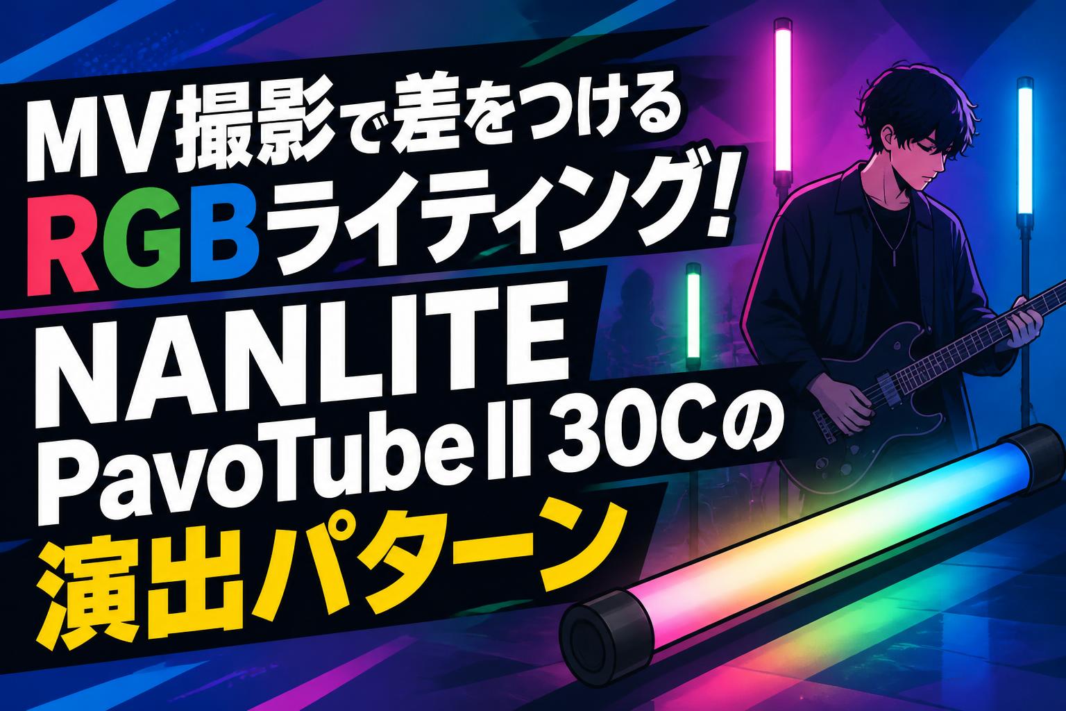 MV撮影で差をつけるRGBライティング！NANLITE PavoTube II 30Cの演出パターン
