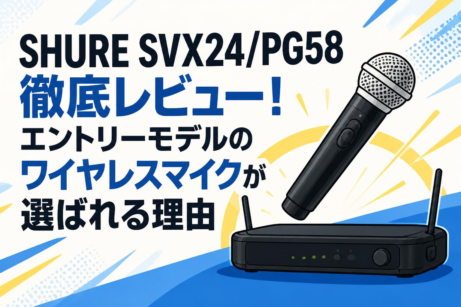SHURE SVX24/PG58徹底レビュー！エントリーモデルのワイヤレスマイクが選ばれる理由