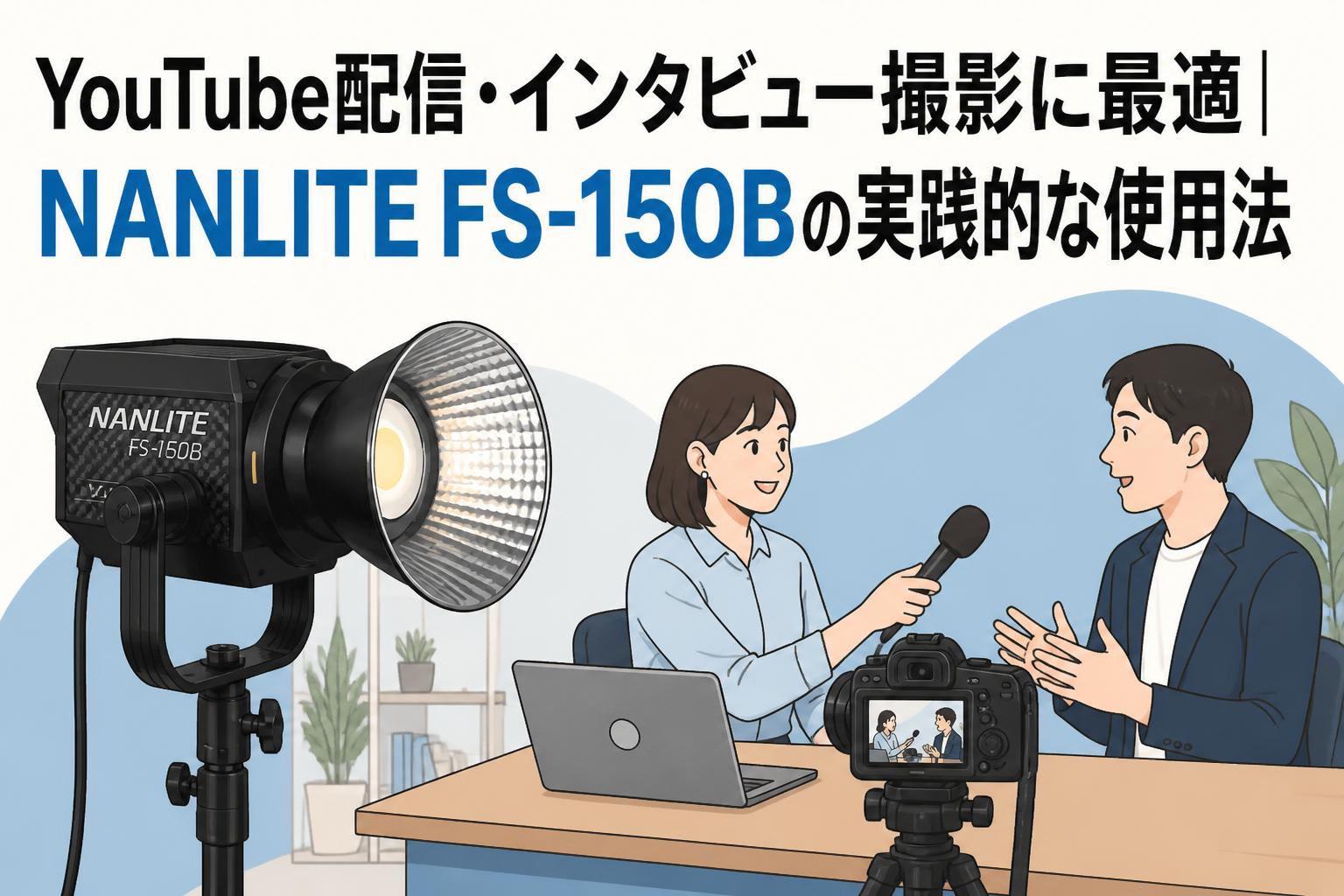 YouTube配信・インタビュー撮影に最適｜NANLITE FS-150Bの実践的な使用法