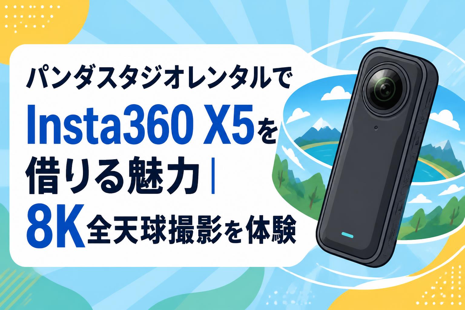 パンダスタジオレンタルでInsta360 X5を借りる魅力｜8K全天球撮影を体験