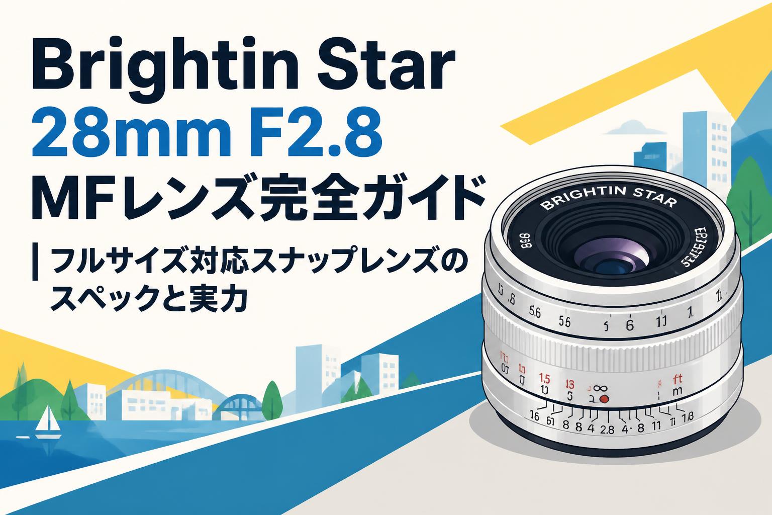 Brightin Star 28mm F2.8 MFレンズ完全ガイド｜フルサイズ対応スナップレンズのスペックと実力
