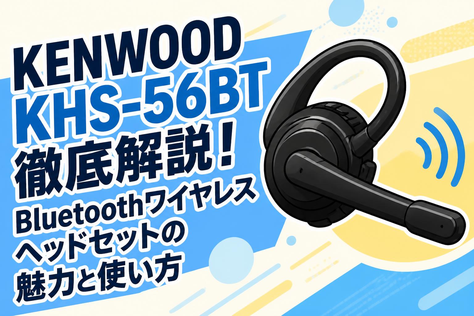 KENWOOD KHS-56BT徹底解説！Bluetoothワイヤレスヘッドセットの魅力と使い方