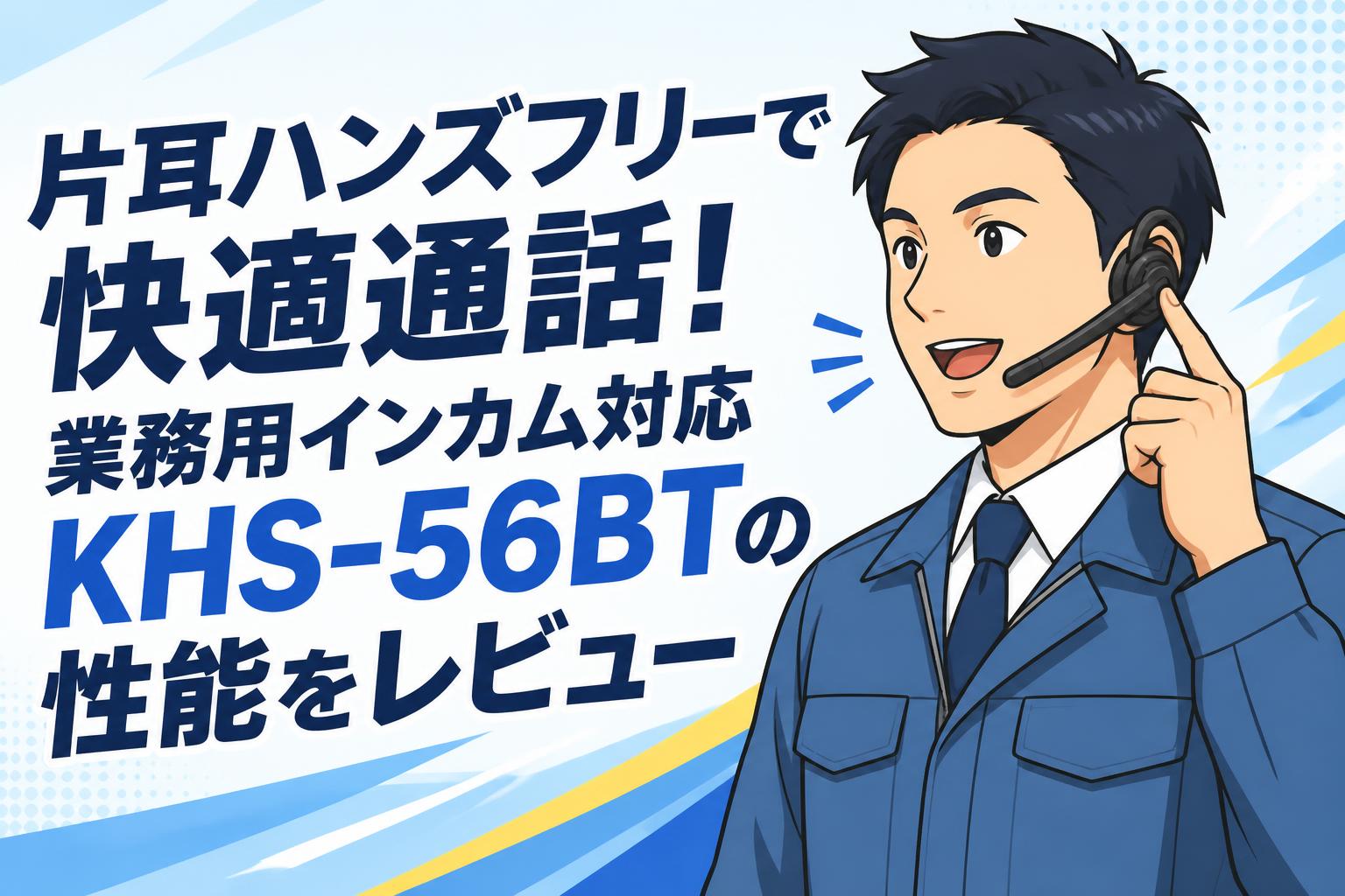 片耳ハンズフリーで快適通話！業務用インカム対応KHS-56BTの性能をレビュー