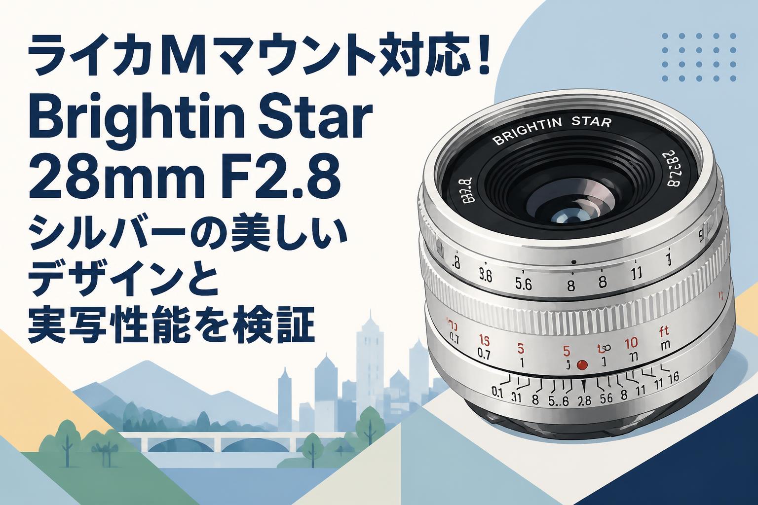 ライカMマウント対応！Brightin Star 28mm F2.8 シルバーの美しいデザインと実写性能を検証