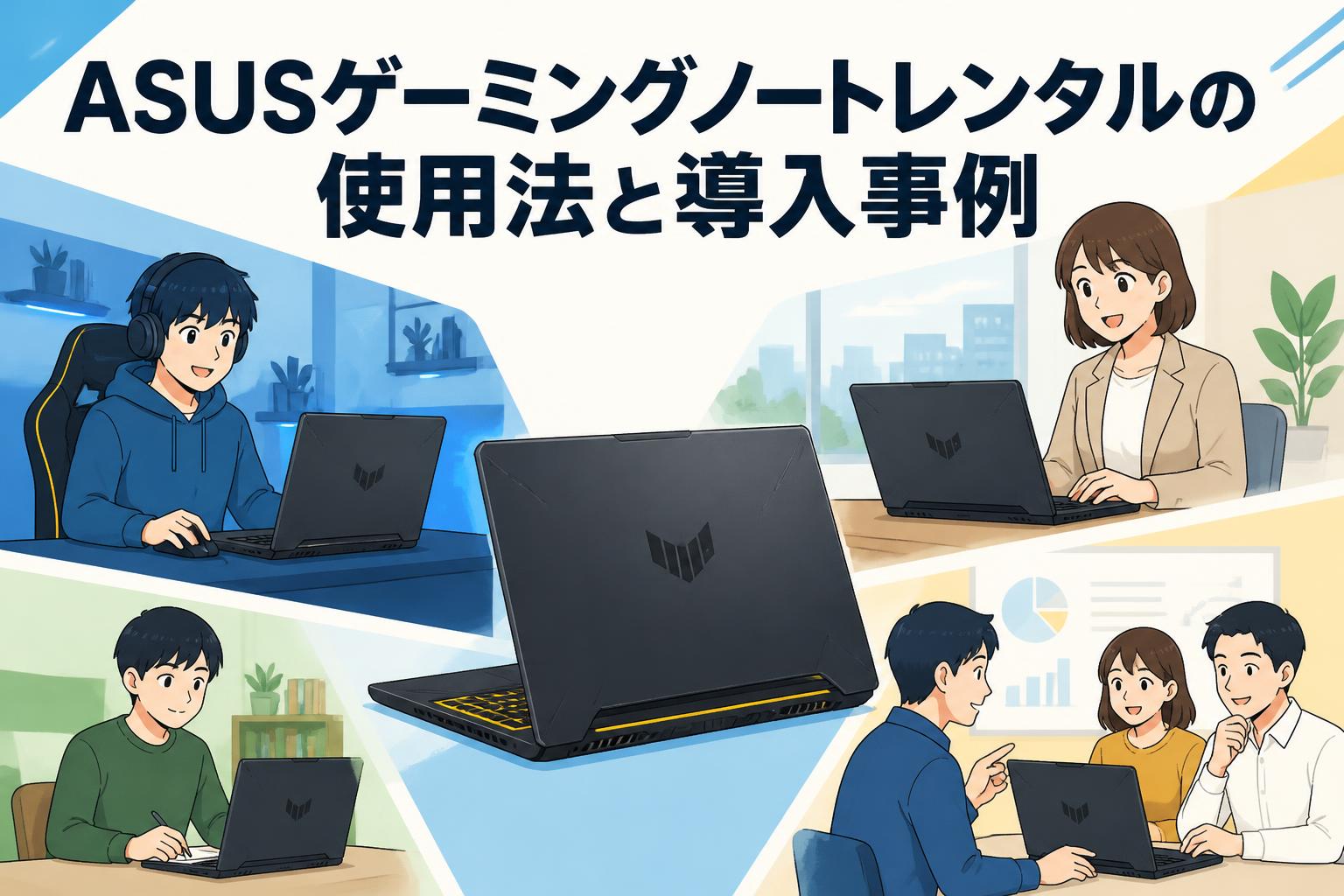 ASUSゲーミングノートレンタルの使用法と導入事例