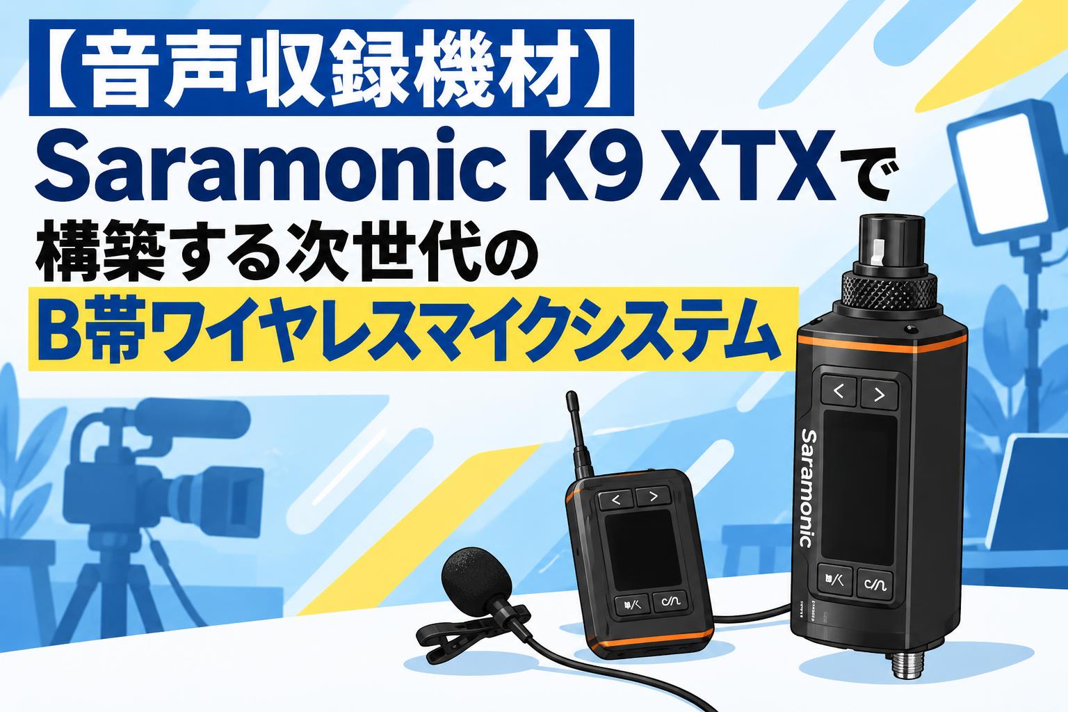【音声収録機材】Saramonic K9 XTXで構築する次世代のB帯ワイヤレスマイクシステム