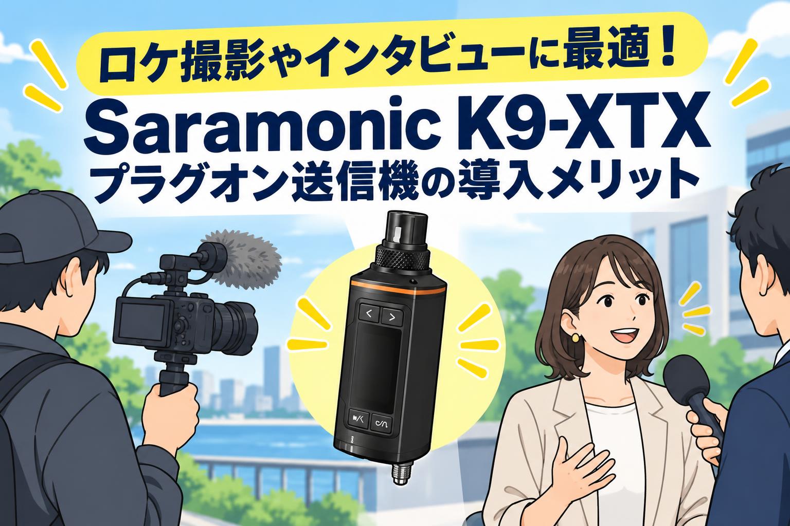 ロケ撮影やインタビューに最適！Saramonic K9-XTX プラグオン送信機の導入メリット