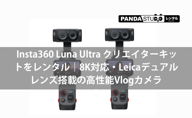 Insta360 Luna Ultra クリエイターキットをレンタル｜8K対応・Leicaデュアルレンズ搭載の高性能Vlogカメラ
