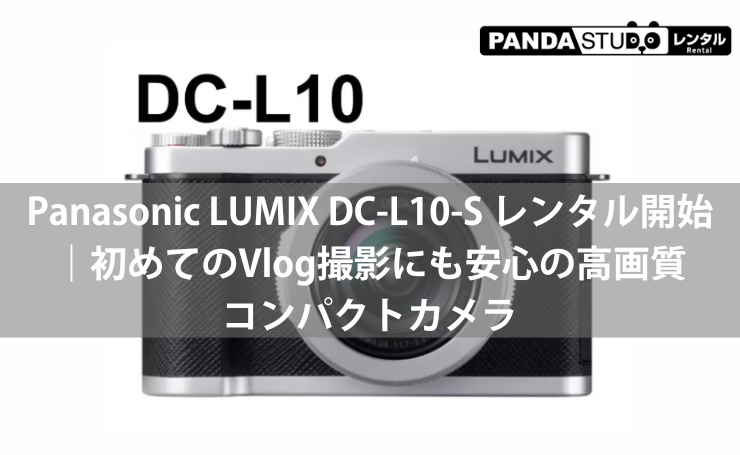 Panasonic LUMIX DC-L10-S レンタル開始｜初めてのVlog撮影にも安心の高画質コンパクトカメラ