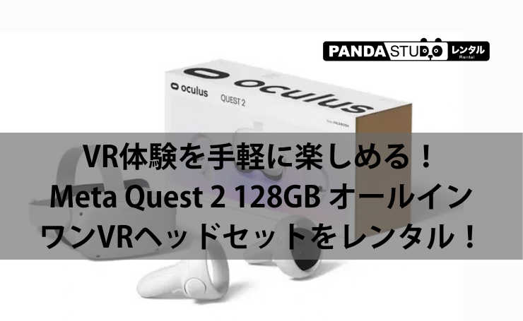 VR体験を手軽に楽しめる！Meta Quest 2 128GB オールインワンVRヘッドセットをレンタル！